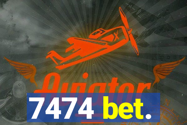 7474 bet.